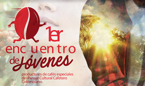Primer encuentro de Jóvenes Productores de cafés especiales del Paisaje Cultural Cafetero Colombiano